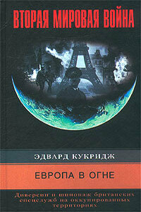 Европа в огне. Диверсии и шпионаж британских спецслужб на оккупированных территориях. 1940–1945