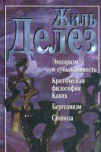 Эмпиризм и субъективность. Критическая философия Канта. Бергсонизм. Спиноза