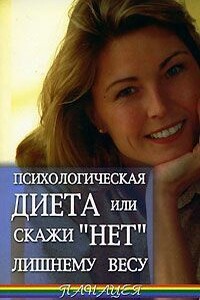 Психологическая диета, или Скажи «Нет» лишнему весу