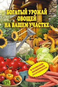 Богатый урожай овощей на вашем участке. В помощь любимым огородникам!