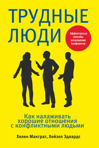 Трудные люди. Как налаживать хорошие отношения с конфликтными людьми