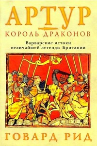 Артур – король драконов. Варварские истоки величайшей легенды Британии