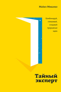 Тайный эксперт. Комбинируй, смешивай, создавай прорывные идеи