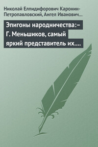 Эпигоны народничества:– Г. Меньшиков, самый яркий представитель их.– Народник старого типа:– Н. Е. Петропавловский-Каронин