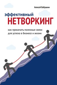 Эффективный нетворкинг. Как прокачать полезные связи для успеха в бизнесе и жизни