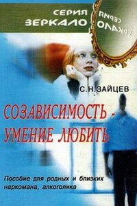 Созависимость — умение любить [пособие для родных и близких наркомана, алкоголика]