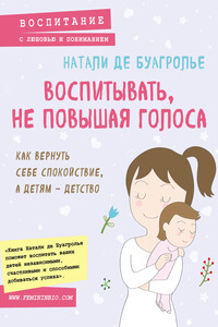 Воспитывать, не повышая голоса. Как вернуть себе спокойствие, а детям – детство