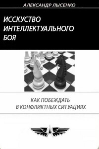 Искусство интеллектуального боя. Как побеждать в конфликтных ситуациях