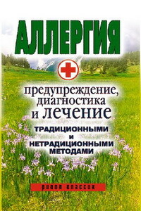 Аллергия. Предупреждение, диагностика и лечение традиционными и нетрадиционными методами